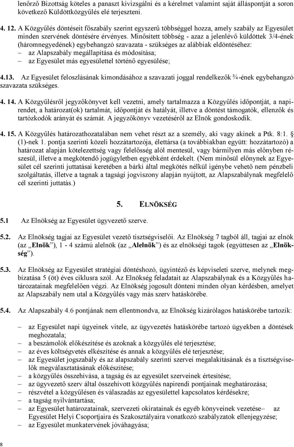 Minősített többség - azaz a jelenlévő küldöttek 3/4-ének (háromnegyedének) egybehangzó szavazata - szükséges az alábbiak eldöntéséhez: az Alapszabály megállapítása és módosítása; az Egyesület más