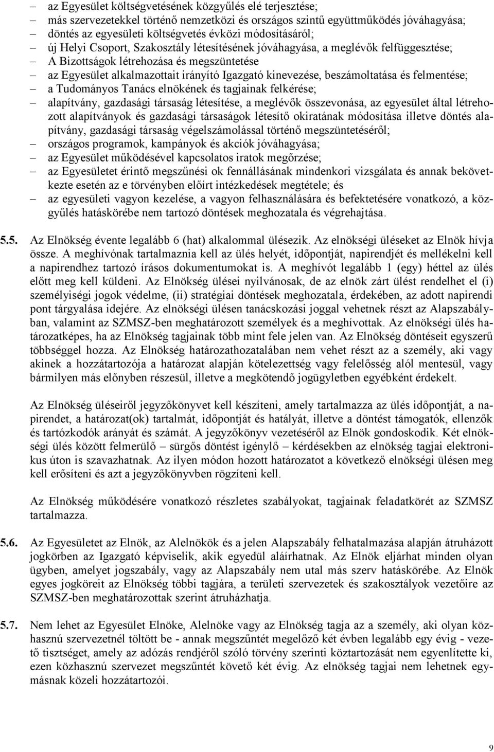 felmentése; a Tudományos Tanács elnökének és tagjainak felkérése; alapítvány, gazdasági társaság létesítése, a meglévők összevonása, az egyesület által létrehozott alapítványok és gazdasági