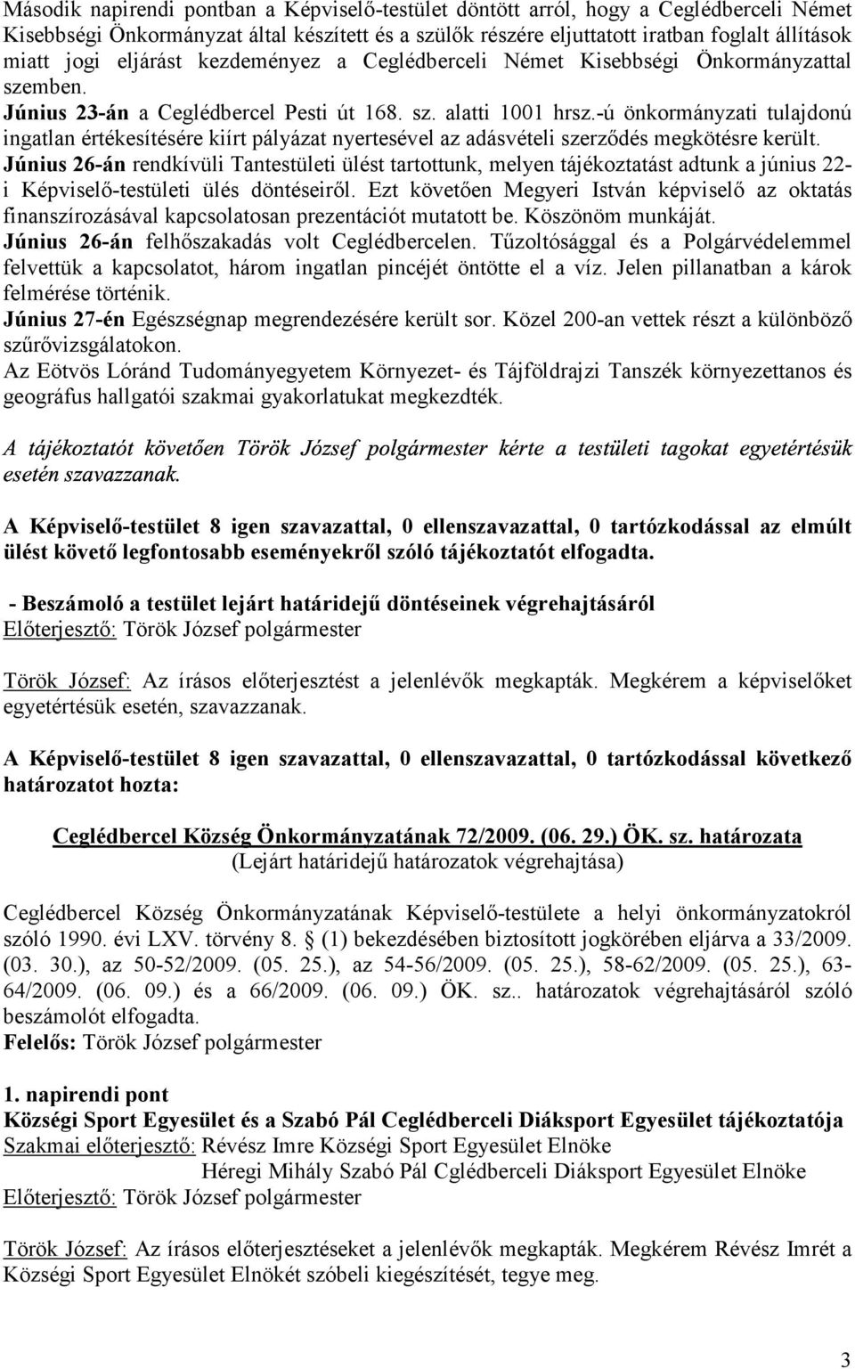 -ú önkormányzati tulajdonú ingatlan értékesítésére kiírt pályázat nyertesével az adásvételi szerződés megkötésre került.