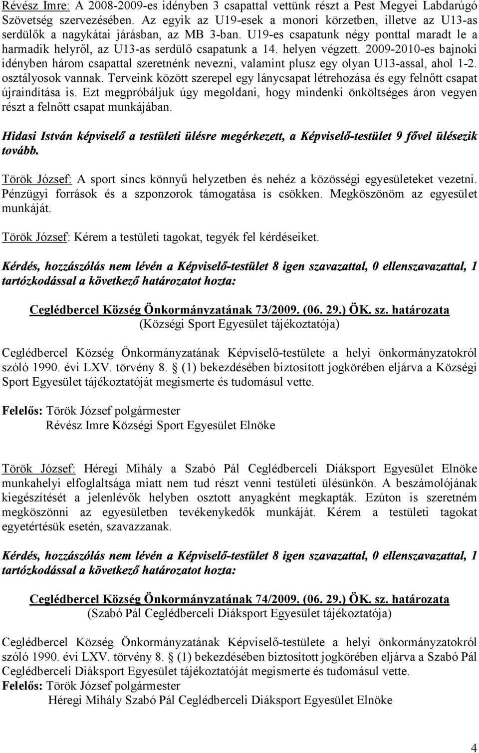 helyről, az U13-as serdülő csapatunk a 14. helyen végzett. 2009-2010-es bajnoki idényben három csapattal szeretnénk nevezni, valamint plusz egy olyan U13-assal, ahol 1-2. osztályosok vannak.