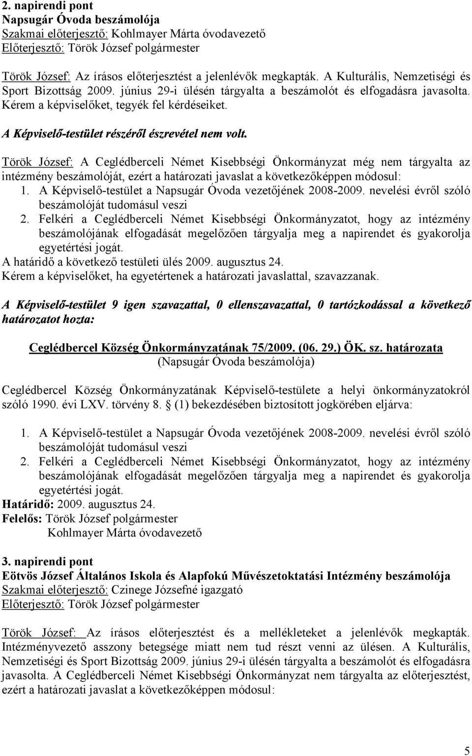 Török József: A Ceglédberceli Német Kisebbségi Önkormányzat még nem tárgyalta az intézmény beszámolóját, ezért a határozati javaslat a következőképpen módosul: 1.