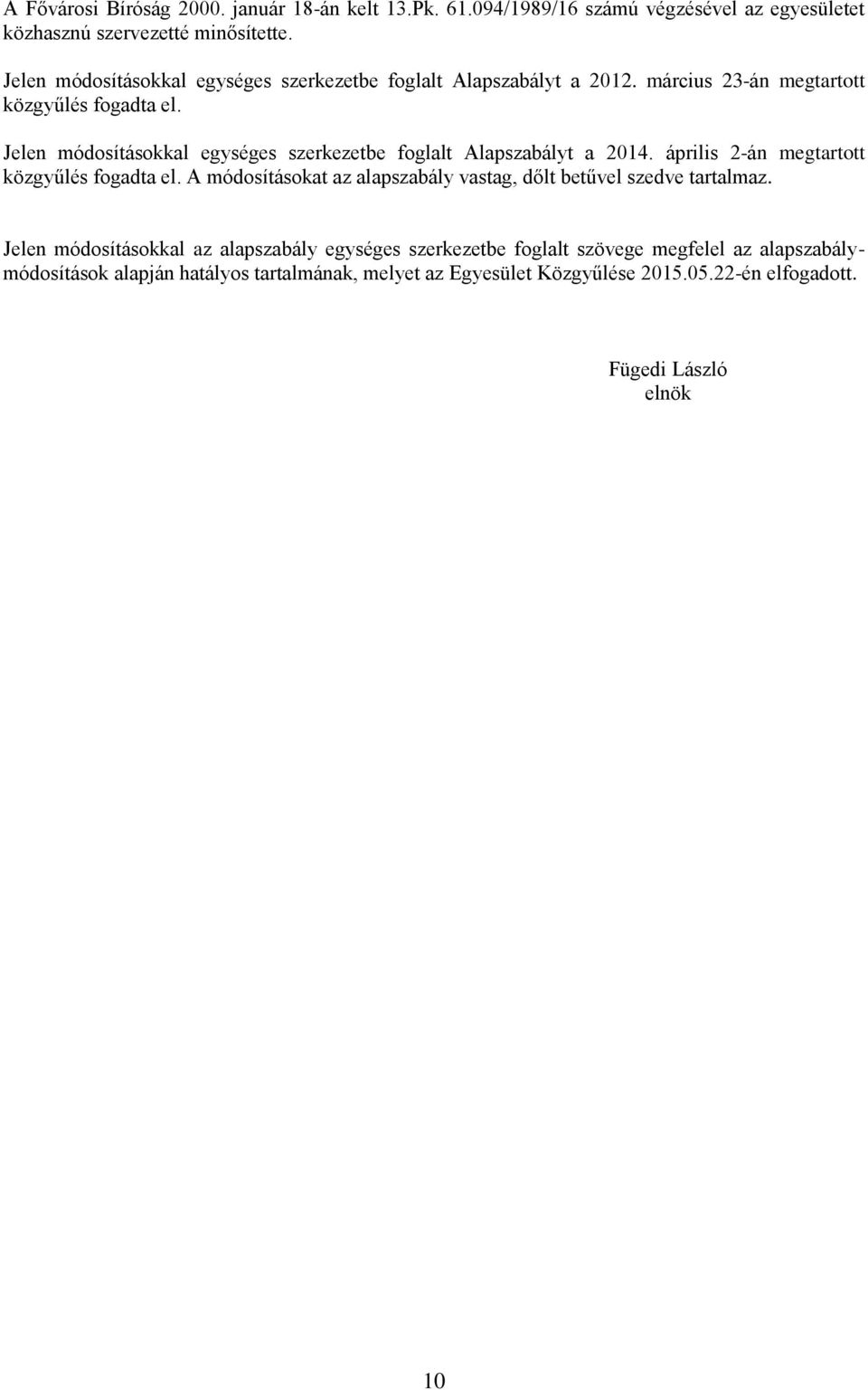 Jelen módosításokkal egységes szerkezetbe foglalt Alapszabályt a 2014. április 2-án megtartott közgyűlés fogadta el.