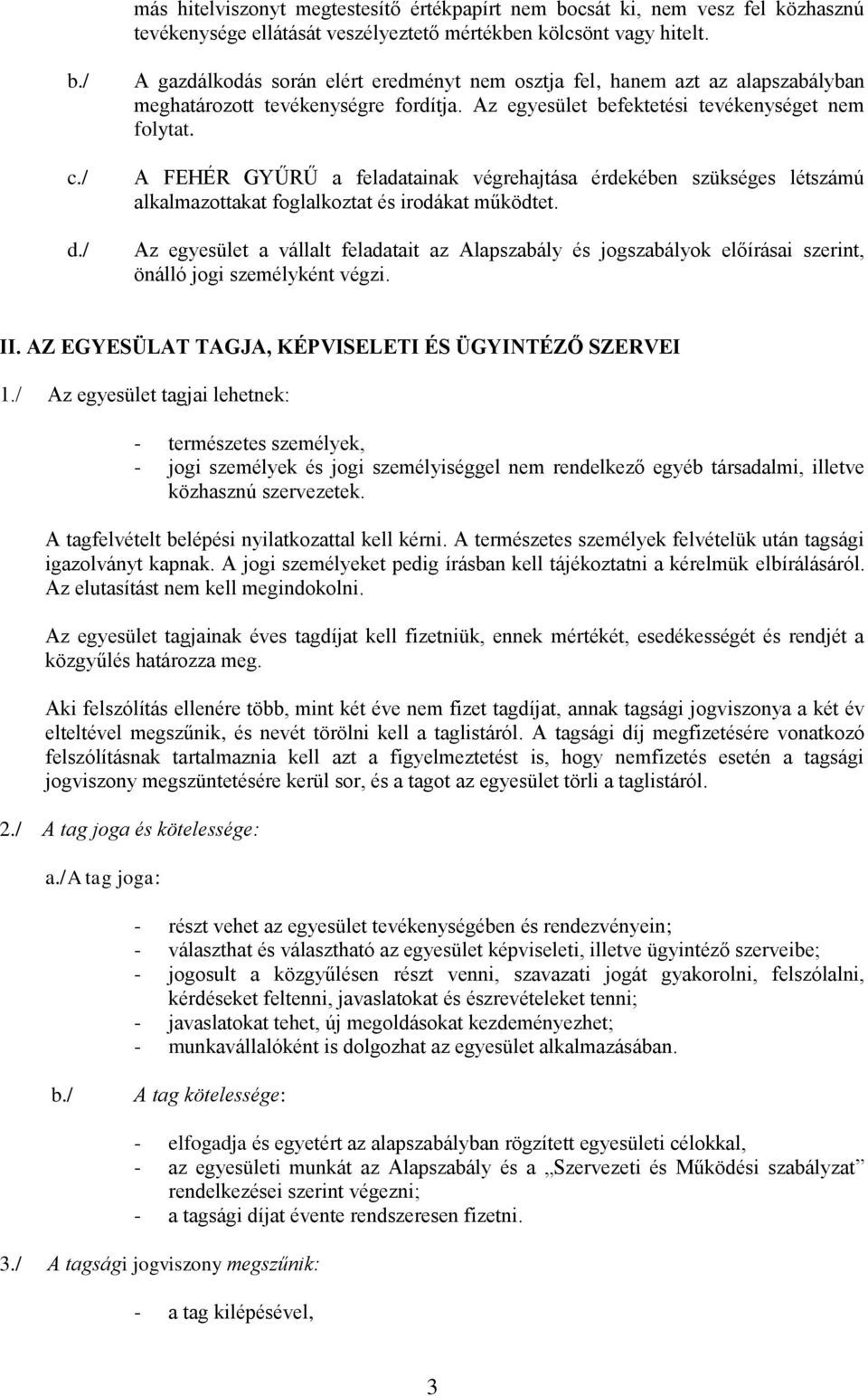 A FEHÉR GYŰRŰ a feladatainak végrehajtása érdekében szükséges létszámú alkalmazottakat foglalkoztat és irodákat működtet.