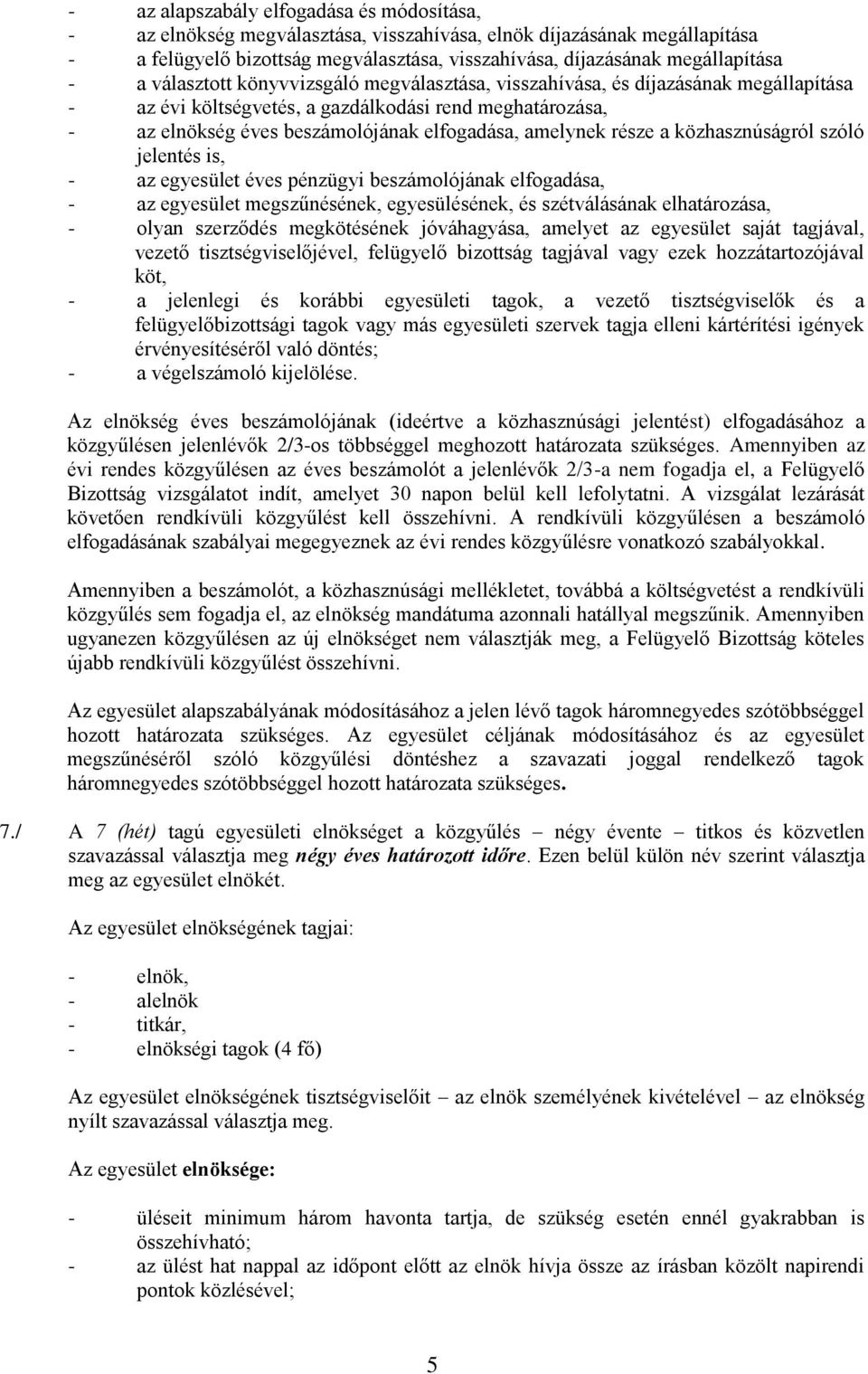 része a közhasznúságról szóló jelentés is, - az egyesület éves pénzügyi beszámolójának elfogadása, - az egyesület megszűnésének, egyesülésének, és szétválásának elhatározása, - olyan szerződés