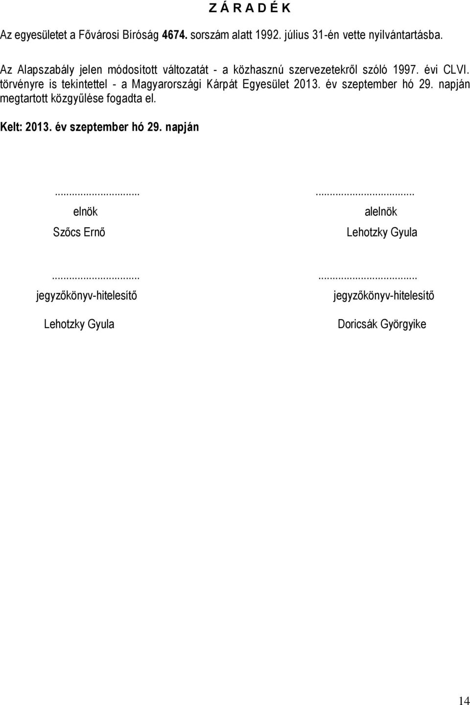 törvényre is tekintettel - a Magyarországi Kárpát Egyesület 2013. év szeptember hó 29. napján megtartott közgyűlése fogadta el.