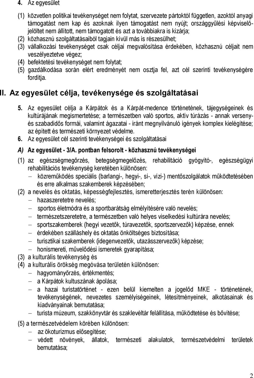 megvalósítása érdekében, közhasznú céljait nem veszélyeztetve végez; (4) befektetési tevékenységet nem folytat; (5) gazdálkodása során elért eredményét nem osztja fel, azt cél szerinti tevékenységére