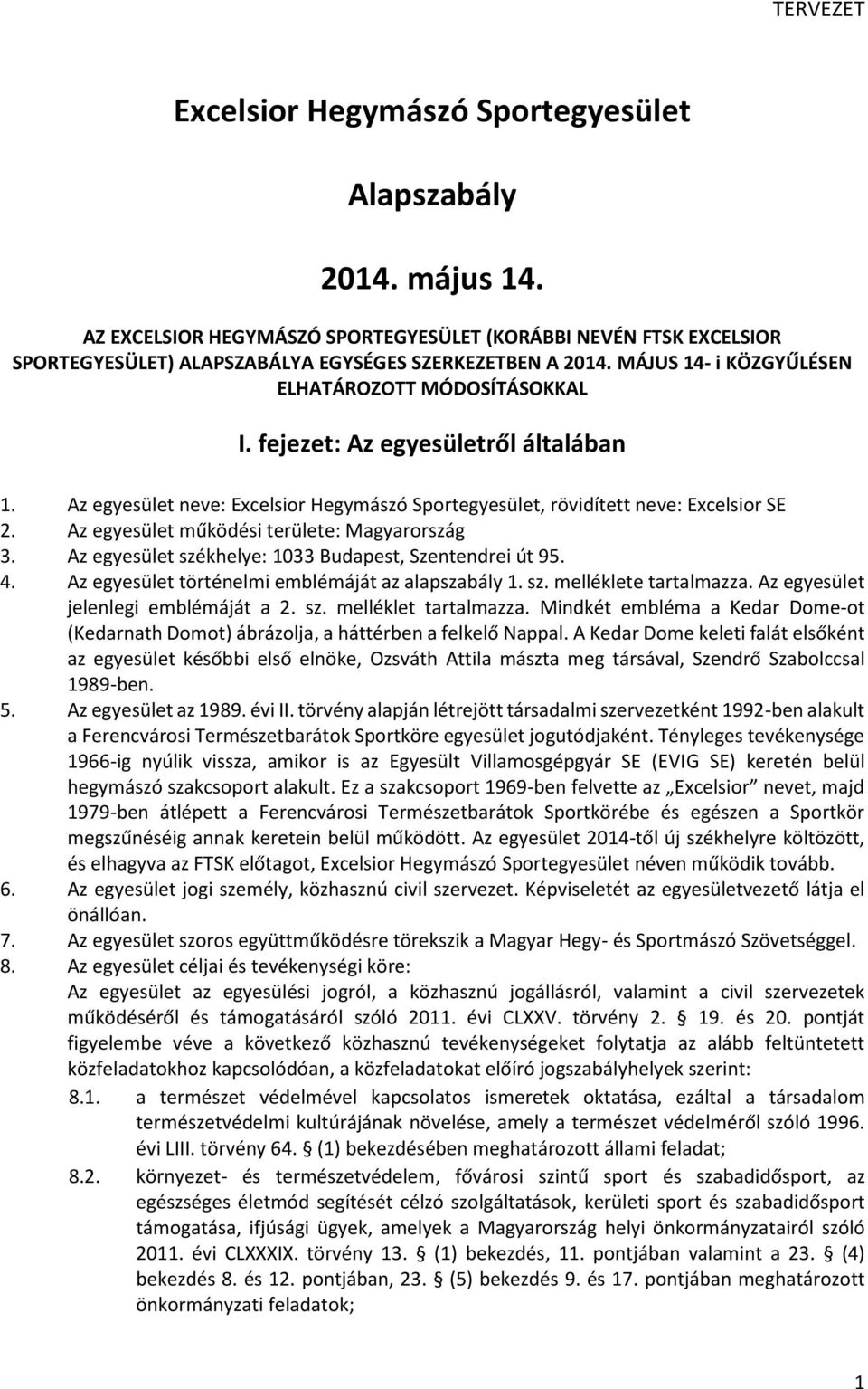 Az egyesület működési területe: Magyarország 3. Az egyesület székhelye: 1033 Budapest, Szentendrei út 95. 4. Az egyesület történelmi emblémáját az alapszabály 1. sz. melléklete tartalmazza.