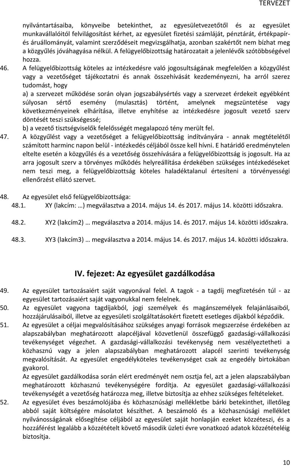 A felügyelőbizottság köteles az intézkedésre való jogosultságának megfelelően a közgyűlést vagy a vezetőséget tájékoztatni és annak összehívását kezdeményezni, ha arról szerez tudomást, hogy a) a