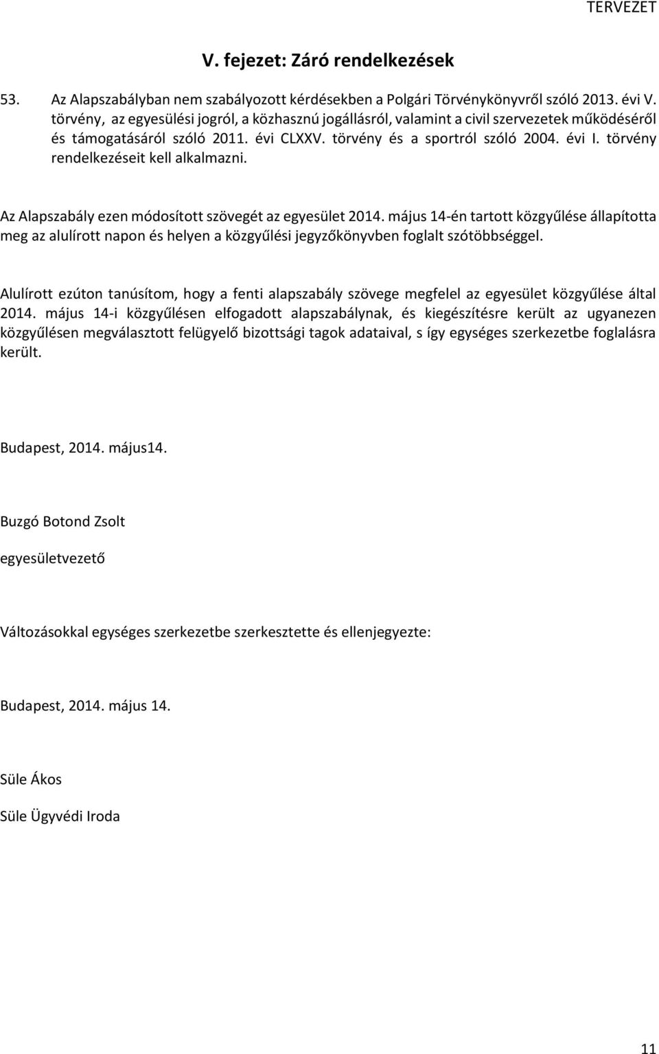 törvény rendelkezéseit kell alkalmazni. Az Alapszabály ezen módosított szövegét az egyesület 2014.