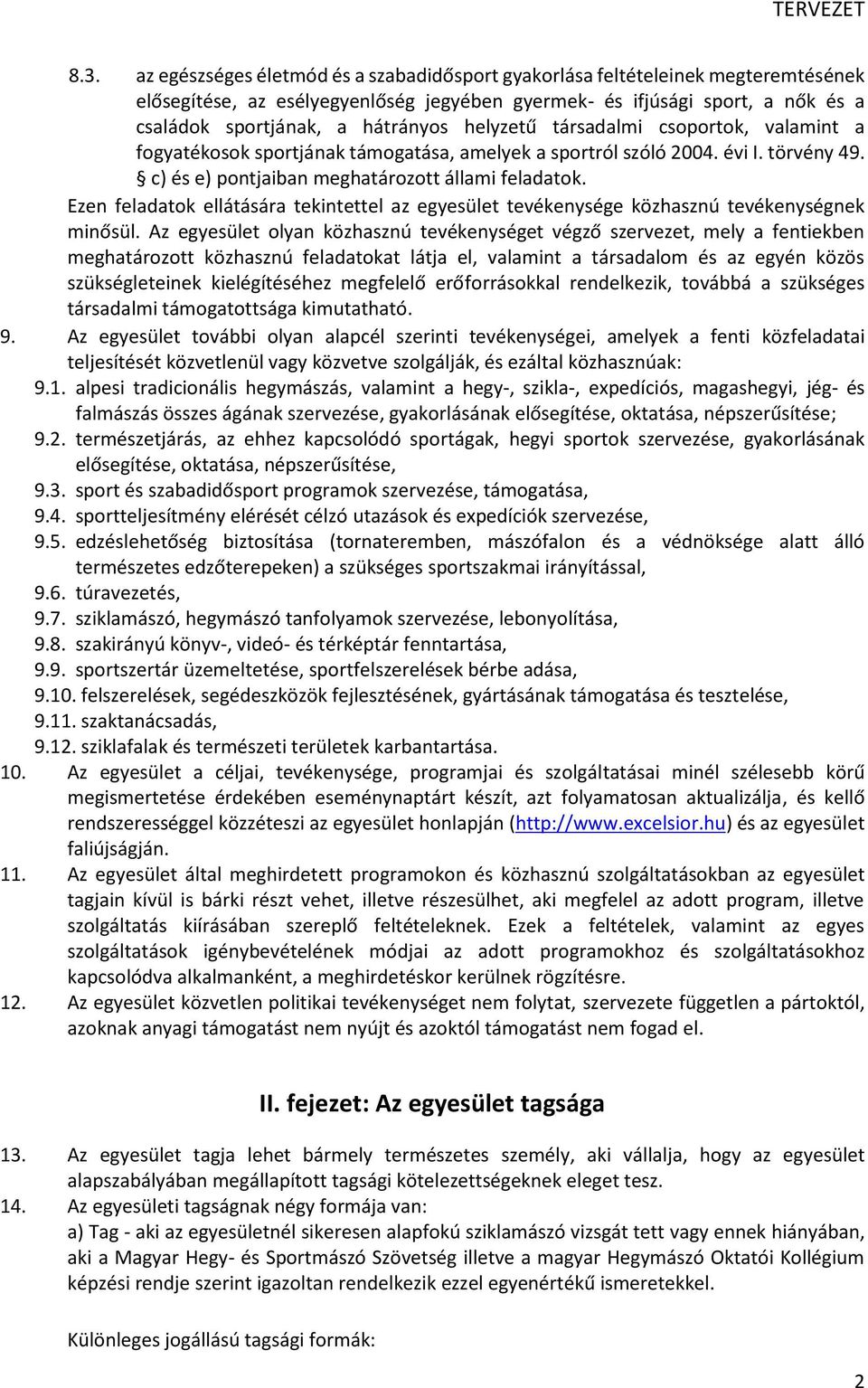 Ezen feladatok ellátására tekintettel az egyesület tevékenysége közhasznú tevékenységnek minősül.