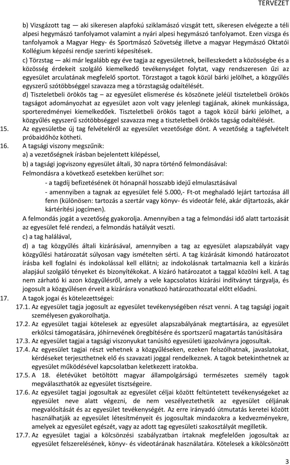 c) Törzstag aki már legalább egy éve tagja az egyesületnek, beilleszkedett a közösségbe és a közösség érdekeit szolgáló kiemelkedő tevékenységet folytat, vagy rendszeresen űzi az egyesület