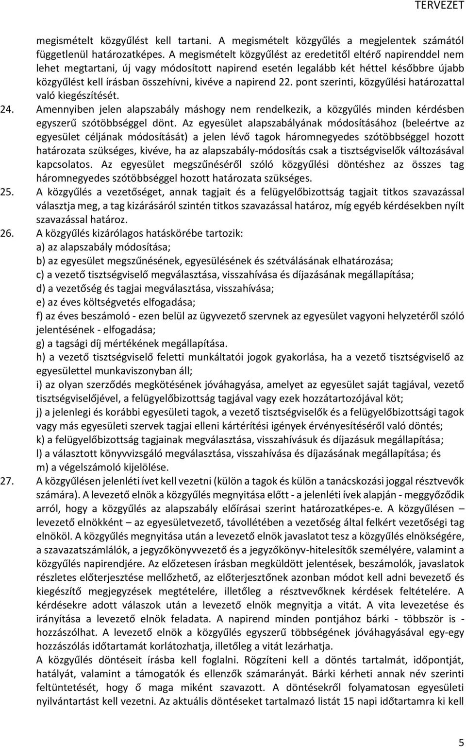 napirend 22. pont szerinti, közgyűlési határozattal való kiegészítését. 24. Amennyiben jelen alapszabály máshogy nem rendelkezik, a közgyűlés minden kérdésben egyszerű szótöbbséggel dönt.