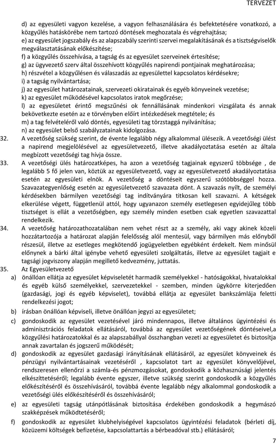 által összehívott közgyűlés napirendi pontjainak meghatározása; h) részvétel a közgyűlésen és válaszadás az egyesülettel kapcsolatos kérdésekre; i) a tagság nyilvántartása; j) az egyesület