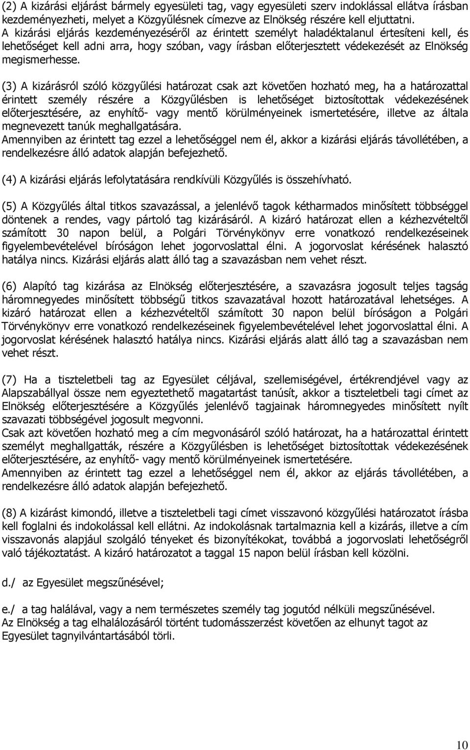 (3) A kizárásról szóló közgyűlési határozat csak azt követően hozható meg, ha a határozattal érintett személy részére a Közgyűlésben is lehetőséget biztosítottak védekezésének előterjesztésére, az