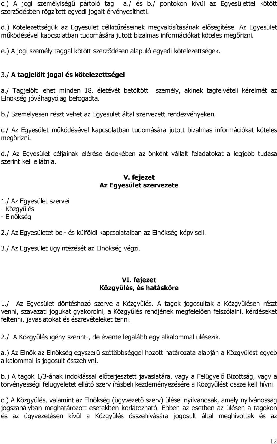 3./ A tagjelölt jogai és kötelezettségei a./ Tagjelölt lehet minden 18. életévét betöltött személy, akinek tagfelvételi kérelmét az Elnökség jóváhagyólag befogadta. b./ Személyesen részt vehet az Egyesület által szervezett rendezvényeken.