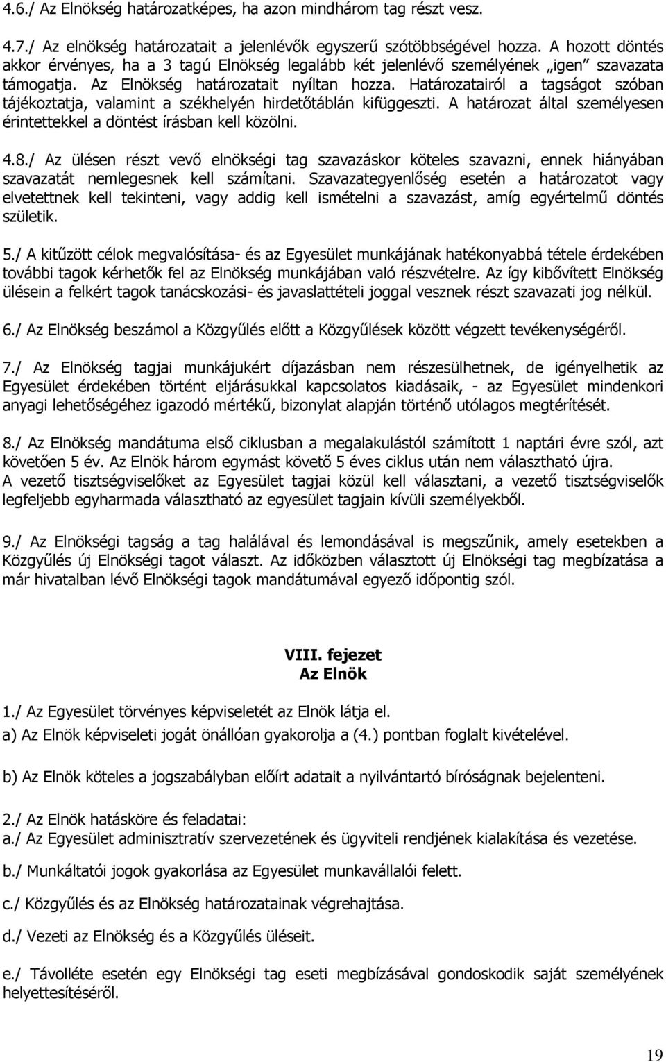 Határozatairól a tagságot szóban tájékoztatja, valamint a székhelyén hirdetőtáblán kifüggeszti. A határozat által személyesen érintettekkel a döntést írásban kell közölni. 4.8.