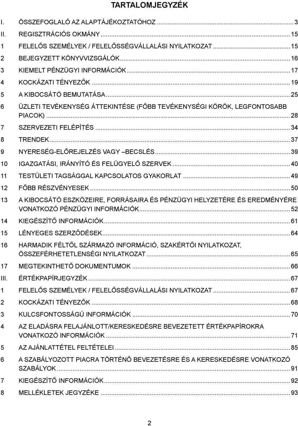 .. 28 7 SZERVEZETI FELÉPÍTÉS... 34 8 TRENDEK... 37 9 NYERESÉG-ELŐREJELZÉS VAGY BECSLÉS... 39 10 IGAZGATÁSI, IRÁNYÍTÓ ÉS FELÜGYELŐ SZERVEK... 40 11 TESTÜLETI TAGSÁGGAL KAPCSOLATOS GYAKORLAT.