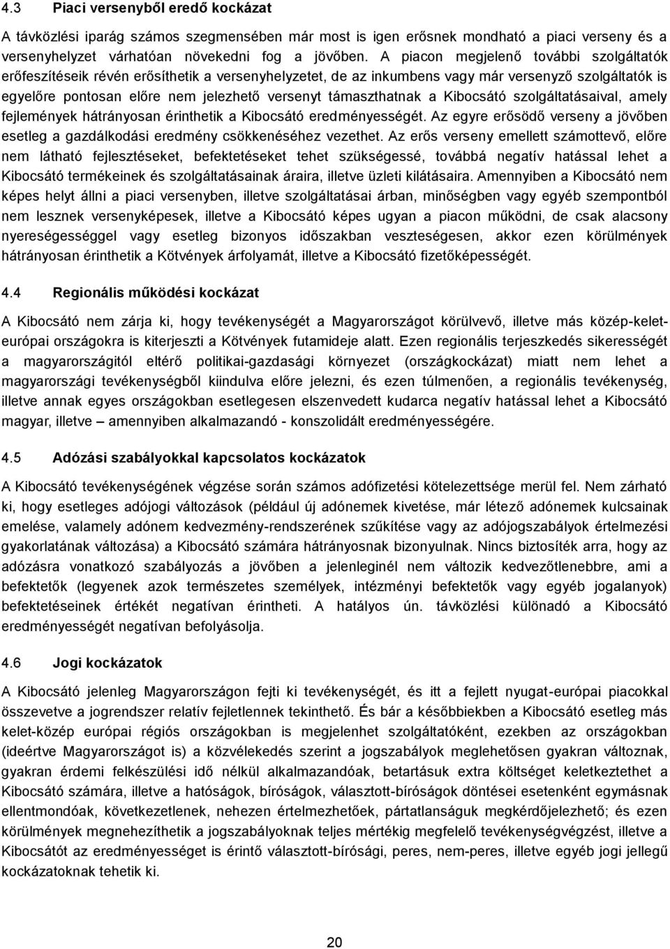 támaszthatnak a Kibocsátó szolgáltatásaival, amely fejlemények hátrányosan érinthetik a Kibocsátó eredményességét.