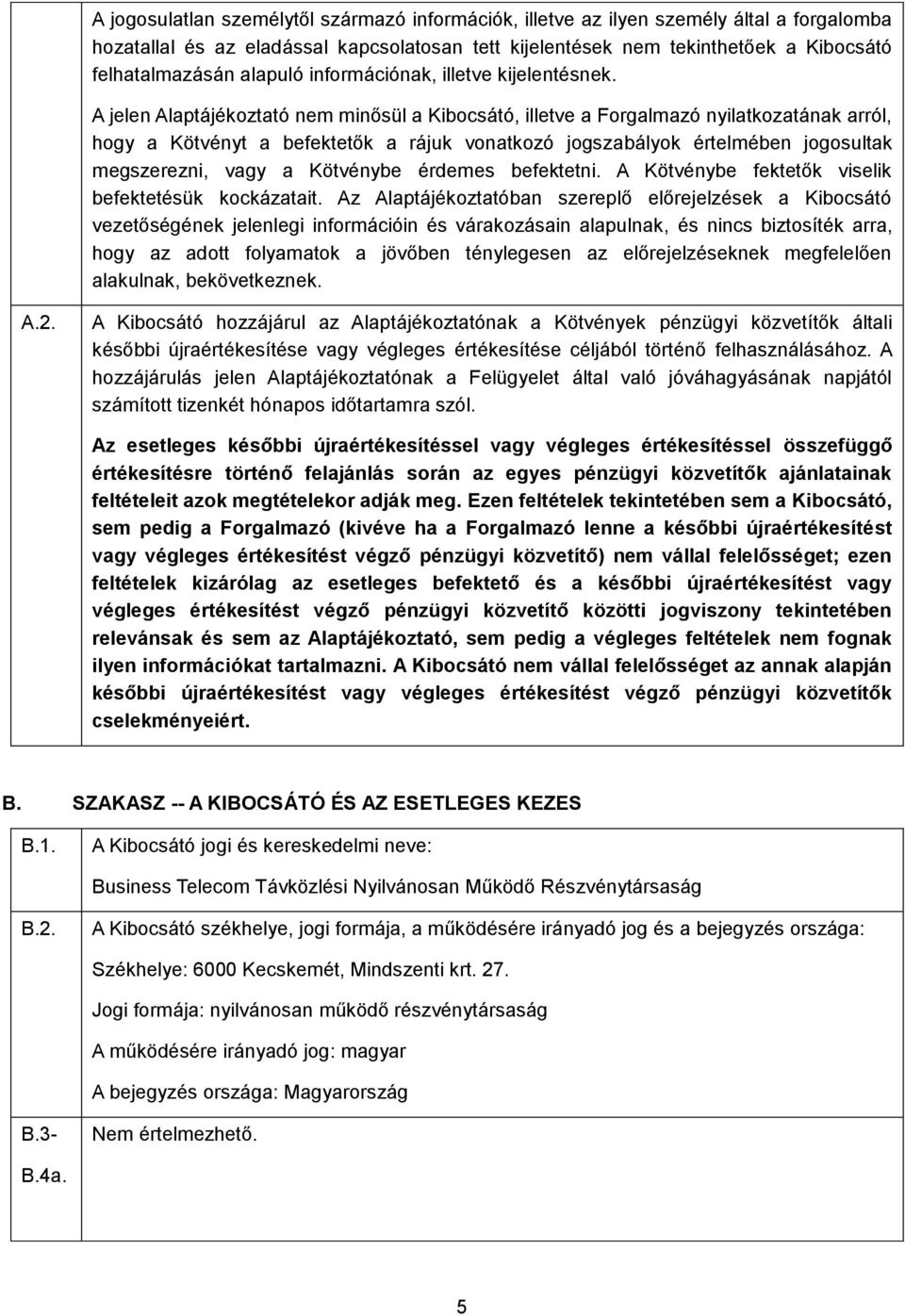 A jelen Alaptájékoztató nem minősül a Kibocsátó, illetve a Forgalmazó nyilatkozatának arról, hogy a Kötvényt a befektetők a rájuk vonatkozó jogszabályok értelmében jogosultak megszerezni, vagy a