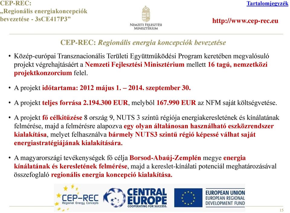 mellett 16 tagú, nemzetközi projektkonzorcium felel. A projekt időtartama: 2012 május 1. 2014. szeptember 30. A projekt teljes forrása 2.194.300 EUR, melyből 167.990 EUR az NFM saját költségvetése.