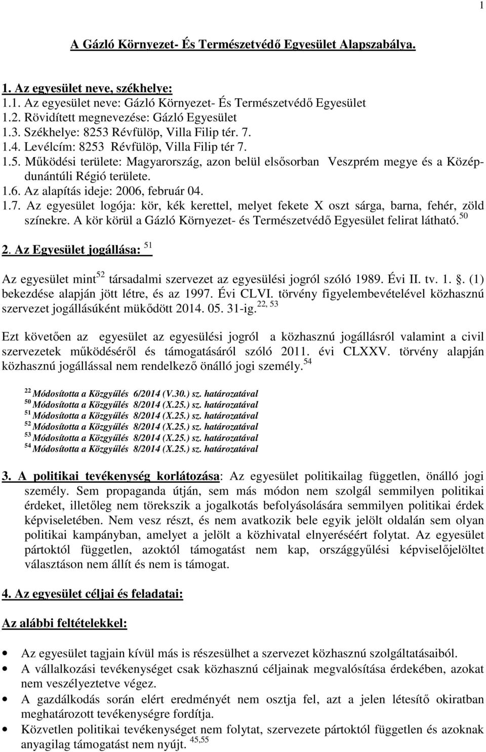 1.6. Az alapítás ideje: 2006, február 04. 1.7. Az egyesület logója: kör, kék kerettel, melyet fekete X oszt sárga, barna, fehér, zöld színekre.