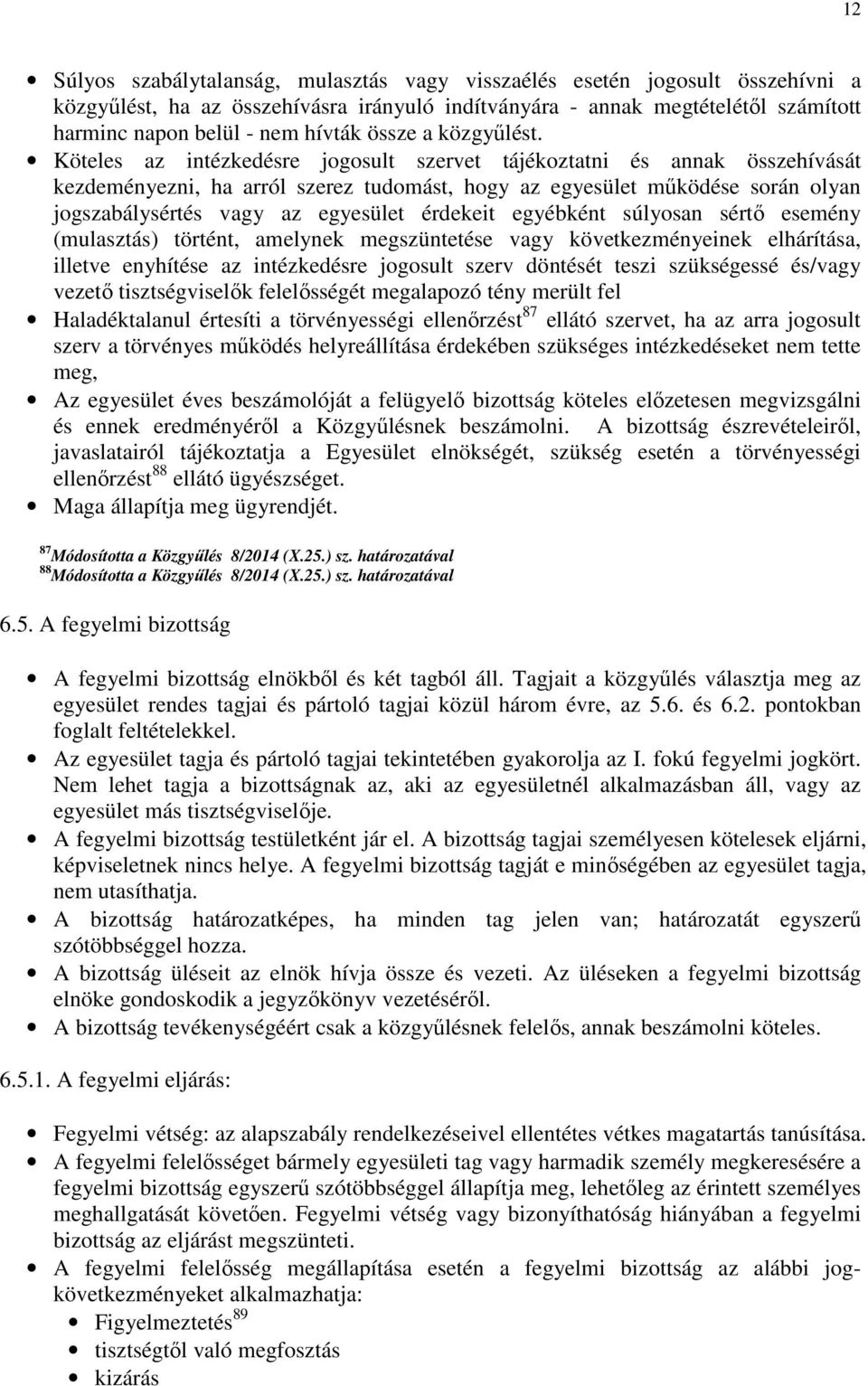 Köteles az intézkedésre jogosult szervet tájékoztatni és annak összehívását kezdeményezni, ha arról szerez tudomást, hogy az egyesület működése során olyan jogszabálysértés vagy az egyesület érdekeit