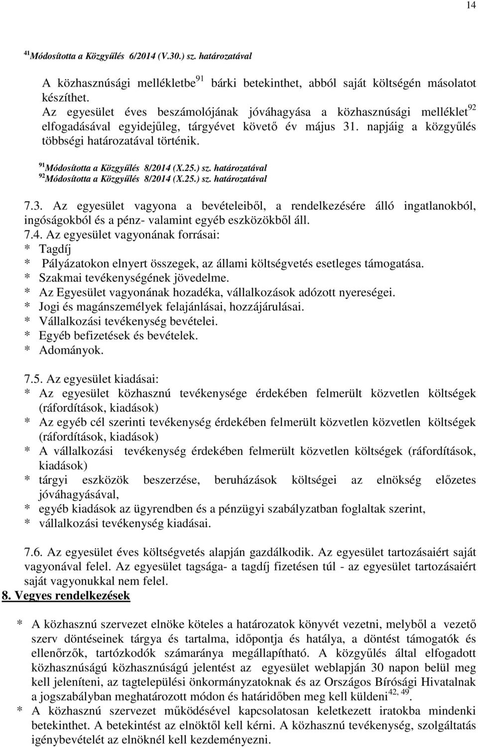 . napjáig a közgyűlés többségi határozatával történik. 91 92 7.3. Az egyesület vagyona a bevételeiből, a rendelkezésére álló ingatlanokból, ingóságokból és a pénz- valamint egyéb eszközökből áll. 7.4.