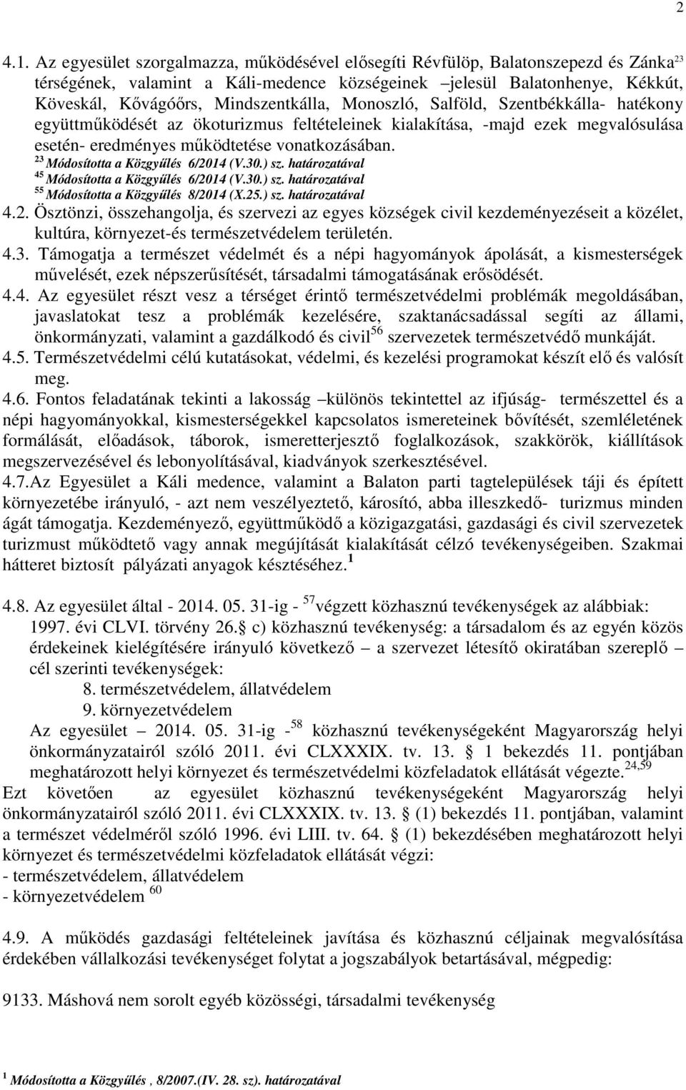 Mindszentkálla, Monoszló, Salföld, Szentbékkálla- hatékony együttműködését az ökoturizmus feltételeinek kialakítása, -majd ezek megvalósulása esetén- eredményes működtetése vonatkozásában. 23 45 55 4.