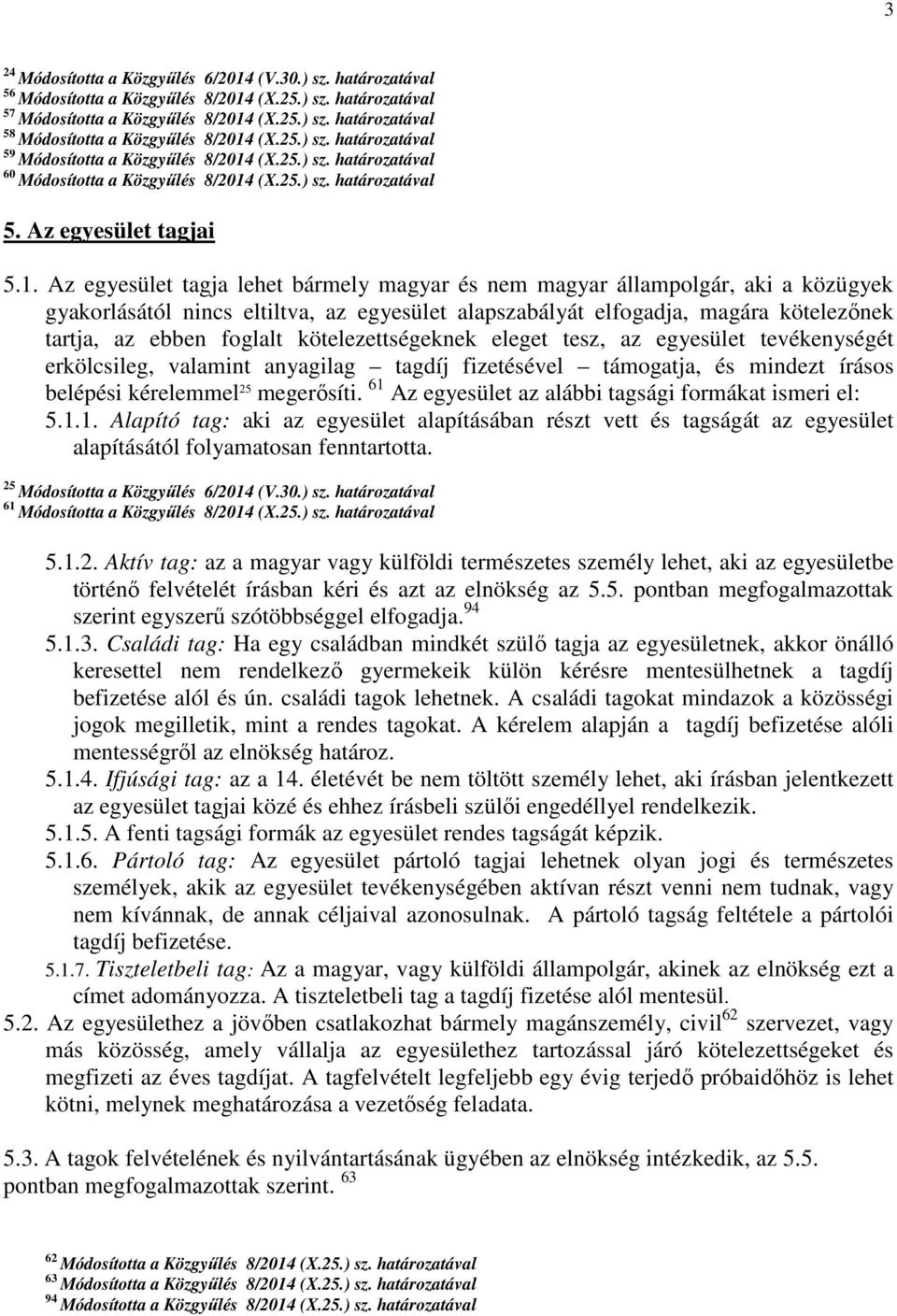 kötelezettségeknek eleget tesz, az egyesület tevékenységét erkölcsileg, valamint anyagilag tagdíj fizetésével támogatja, és mindezt írásos belépési kérelemmel 25 megerősíti.