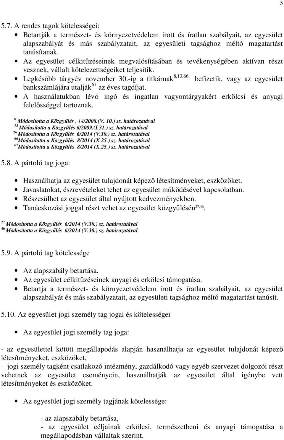 tanúsítanak. Az egyesület célkitűzéseinek megvalósításában és tevékenységében aktívan részt vesznek, vállalt kötelezettségeiket teljesítik. Legkésőbb tárgyév november 30.