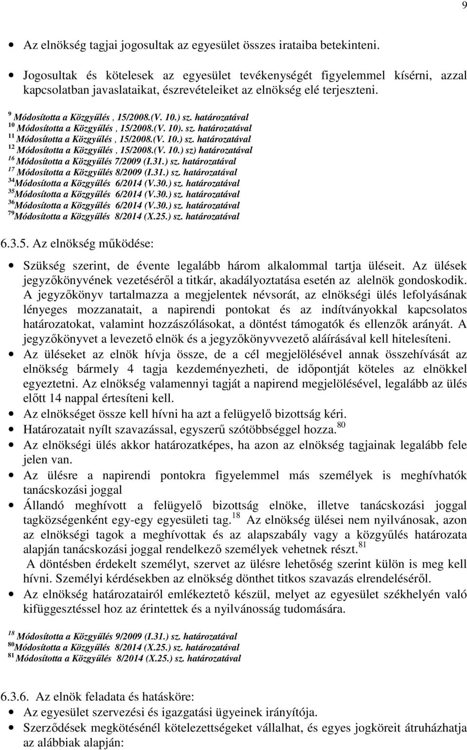 határozatával 10 Módosította a Közgyűlés, 15/2008.(V. 10). sz. határozatával 11 Módosította a Közgyűlés, 15/2008.(V. 10.) sz. határozatával 12 Módosította a Közgyűlés, 15/2008.(V. 10.) sz) határozatával 16 Módosította a Közgyűlés 7/2009 (I.