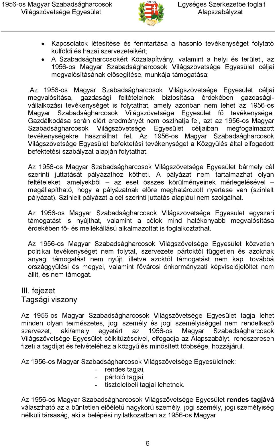 az 1956-os Magyar Szabadságharcosok céljai megvalósítása, gazdasági feltételeinek biztosítása érdekében gazdaságivállalkozási tevékenységet is folytathat, amely azonban nem lehet az 1956-os Magyar