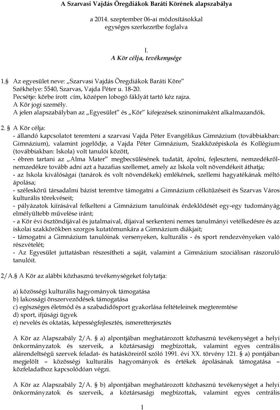 A jelen alapszabályban az Egyesület és Kör kifejezések szinonimaként alkalmazandók. 2.