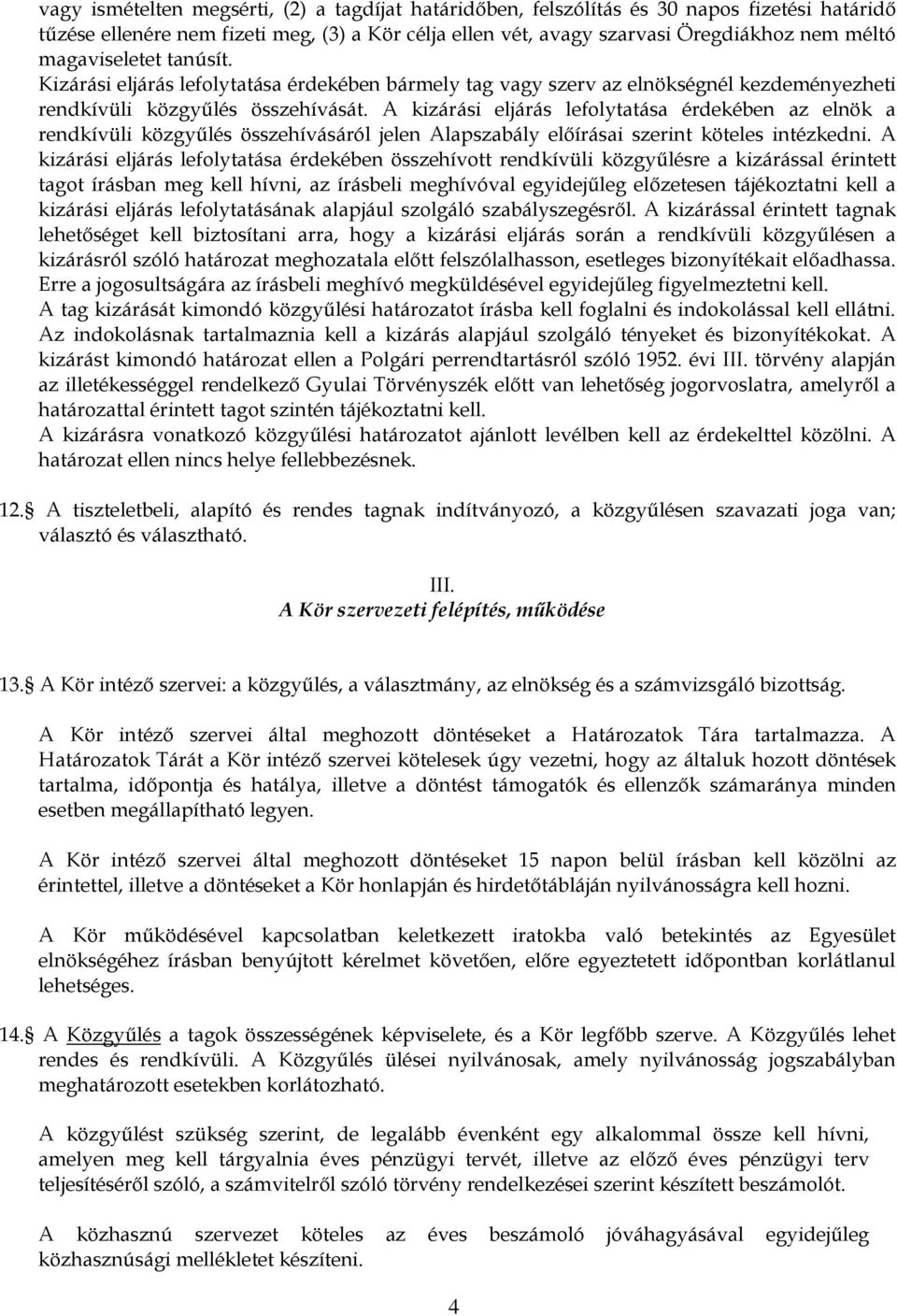 A kizárási eljárás lefolytatása érdekében az elnök a rendkívüli közgyűlés összehívásáról jelen Alapszabály előírásai szerint köteles intézkedni.