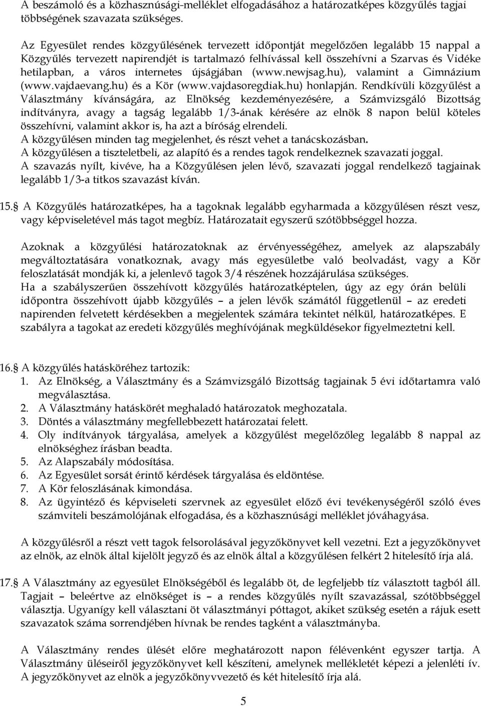 város internetes újságjában (www.newjsag.hu), valamint a Gimnázium (www.vajdaevang.hu) és a Kör (www.vajdasoregdiak.hu) honlapján.