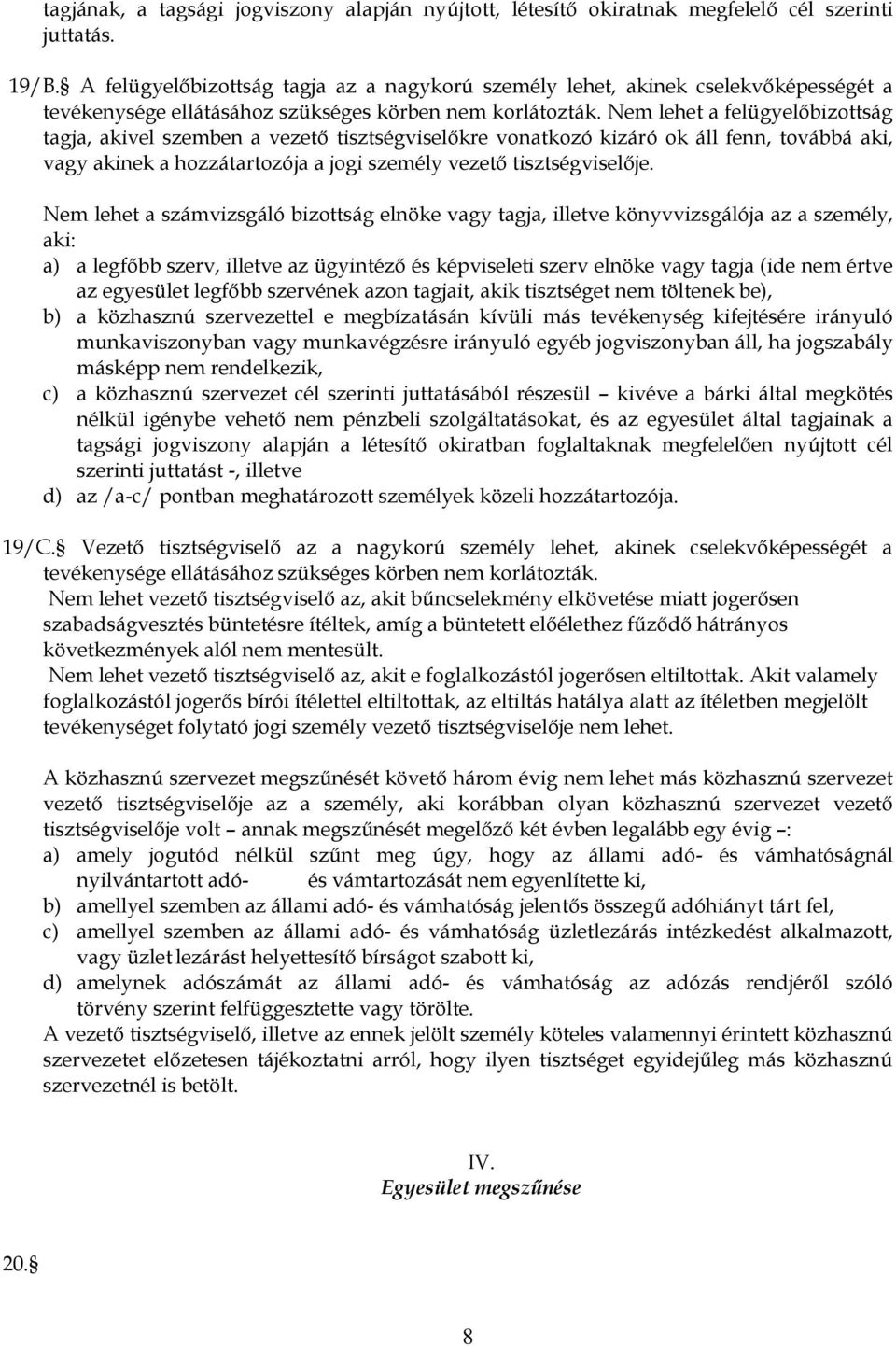 Nem lehet a felügyelőbizottság tagja, akivel szemben a vezető tisztségviselőkre vonatkozó kizáró ok áll fenn, továbbá aki, vagy akinek a hozzátartozója a jogi személy vezető tisztségviselője.