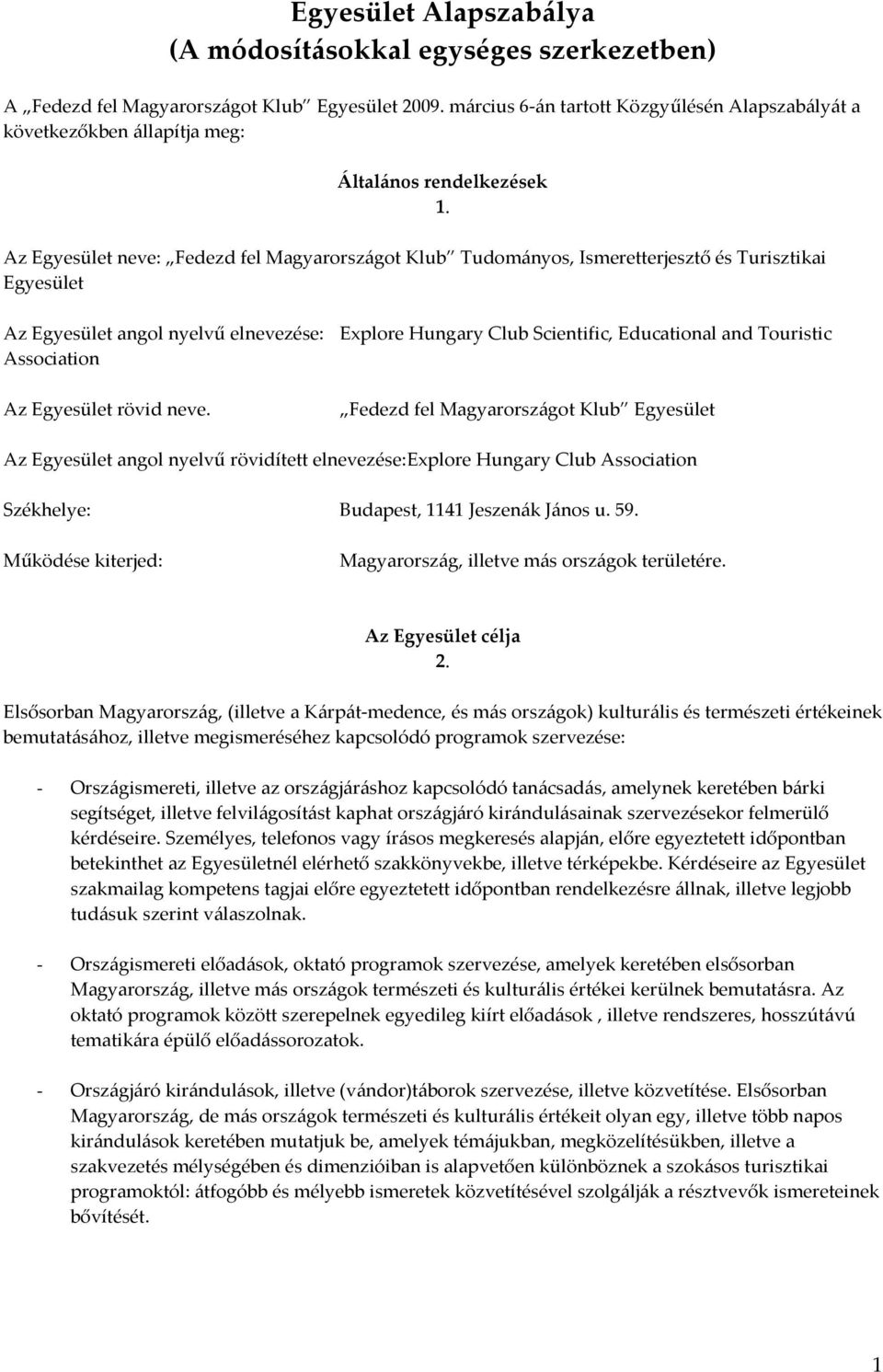 Az Egyesület neve: Fedezd fel Magyarországot Klub Tudományos, Ismeretterjesztő és Turisztikai Egyesület Az Egyesület angol nyelvű elnevezése: Explore Hungary Club Scientific, Educational and