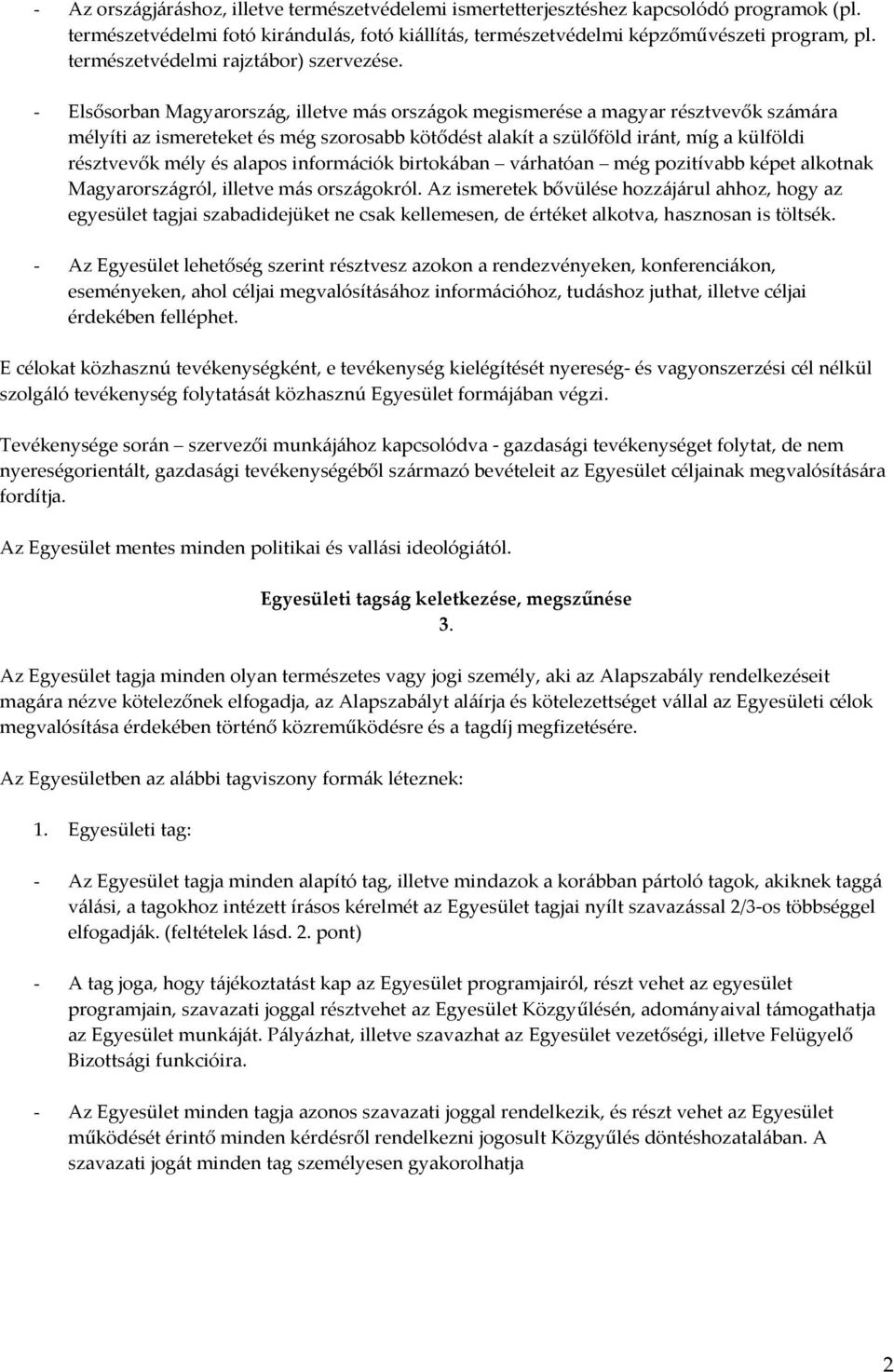 - Elsősorban Magyarország, illetve más országok megismerése a magyar résztvevők számára mélyíti az ismereteket és még szorosabb kötődést alakít a szülőföld iránt, míg a külföldi résztvevők mély és