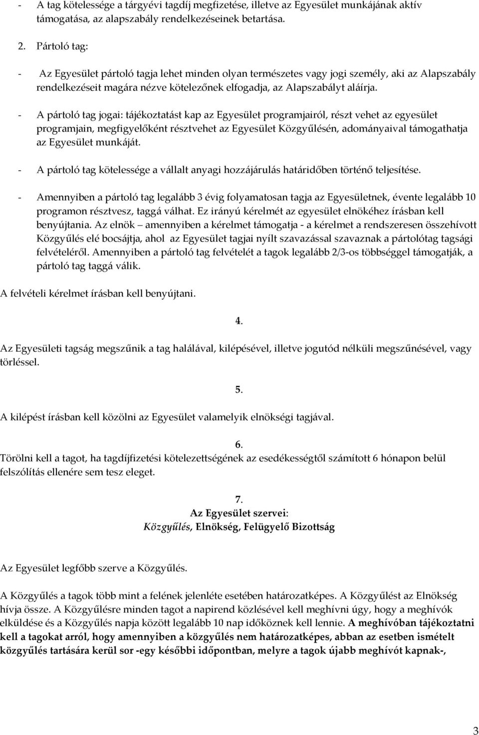 - A pártoló tag jogai: tájékoztatást kap az Egyesület programjairól, részt vehet az egyesület programjain, megfigyelőként résztvehet az Egyesület Közgyűlésén, adományaival támogathatja az Egyesület