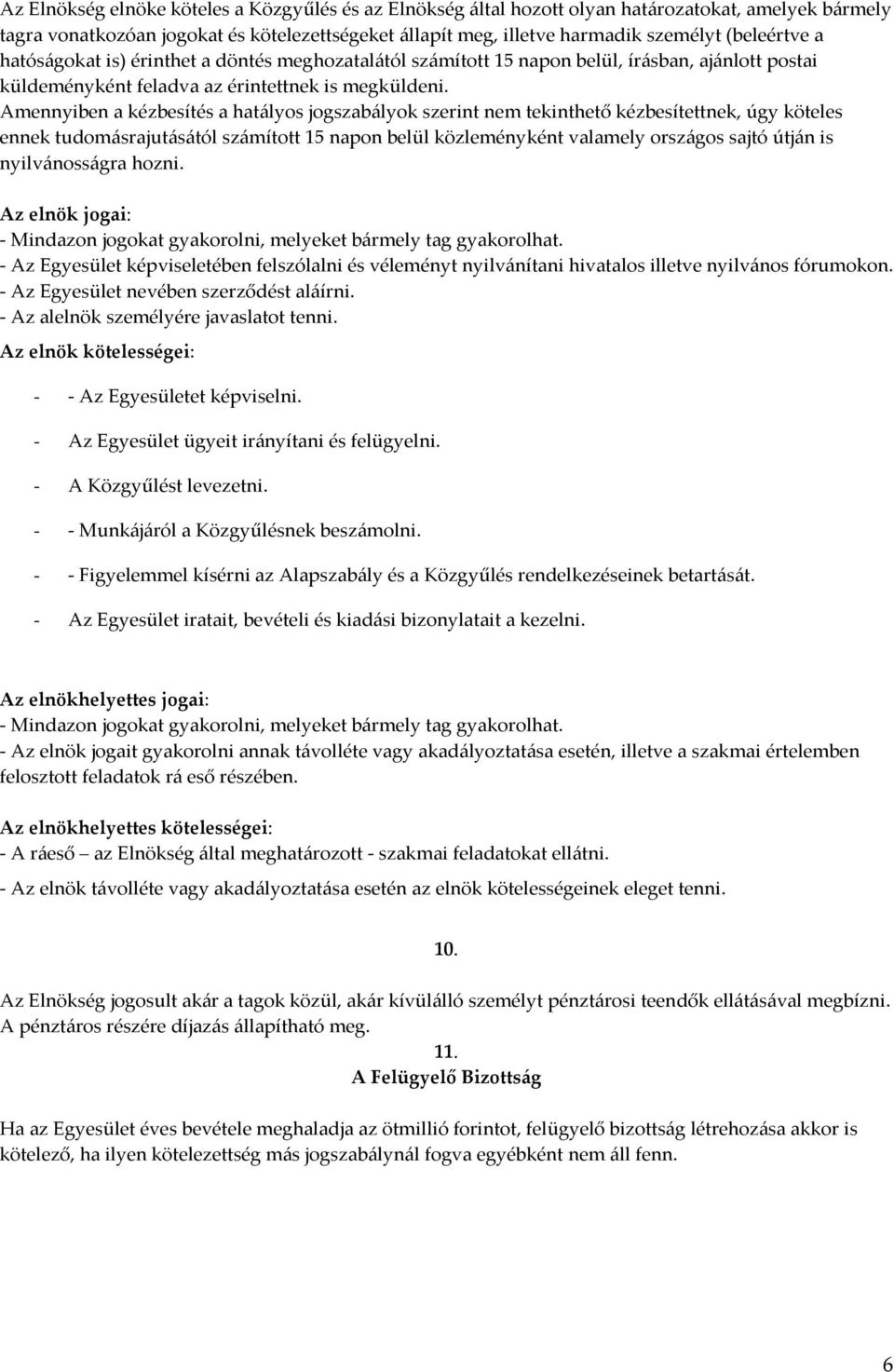 Amennyiben a kézbesítés a hatályos jogszabályok szerint nem tekinthető kézbesítettnek, úgy köteles ennek tudomásrajutásától számított 15 napon belül közleményként valamely országos sajtó útján is