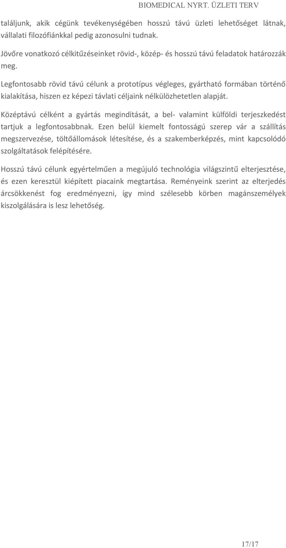 Legfontosabb rövid távú célunk a prototípus végleges, gyártható formában történő kialakítása, hiszen ez képezi távlati céljaink nélkülözhetetlen alapját.