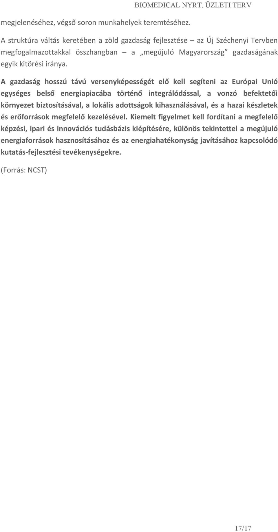 A gazdaság hosszú távú versenyképességét elő kell segíteni az Európai Unió egységes belső energiapiacába történő integrálódással, a vonzó befektetői környezet biztosításával, a lokális