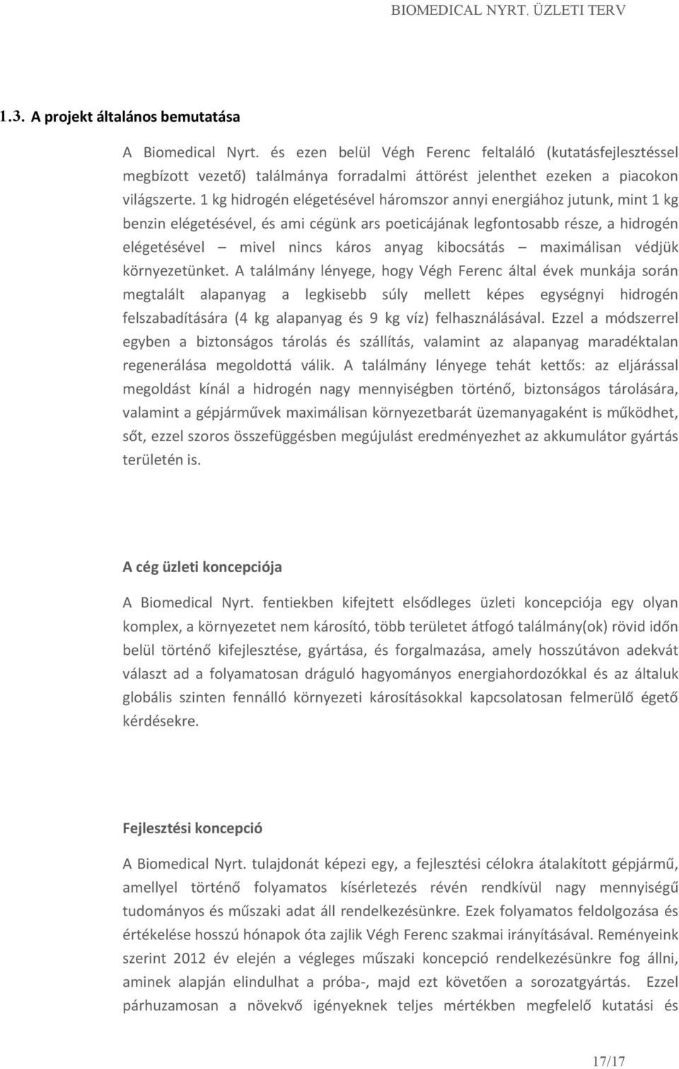 1 kg hidrogén elégetésével háromszor annyi energiához jutunk, mint 1 kg benzin elégetésével, és ami cégünk ars poeticájának legfontosabb része, a hidrogén elégetésével mivel nincs káros anyag