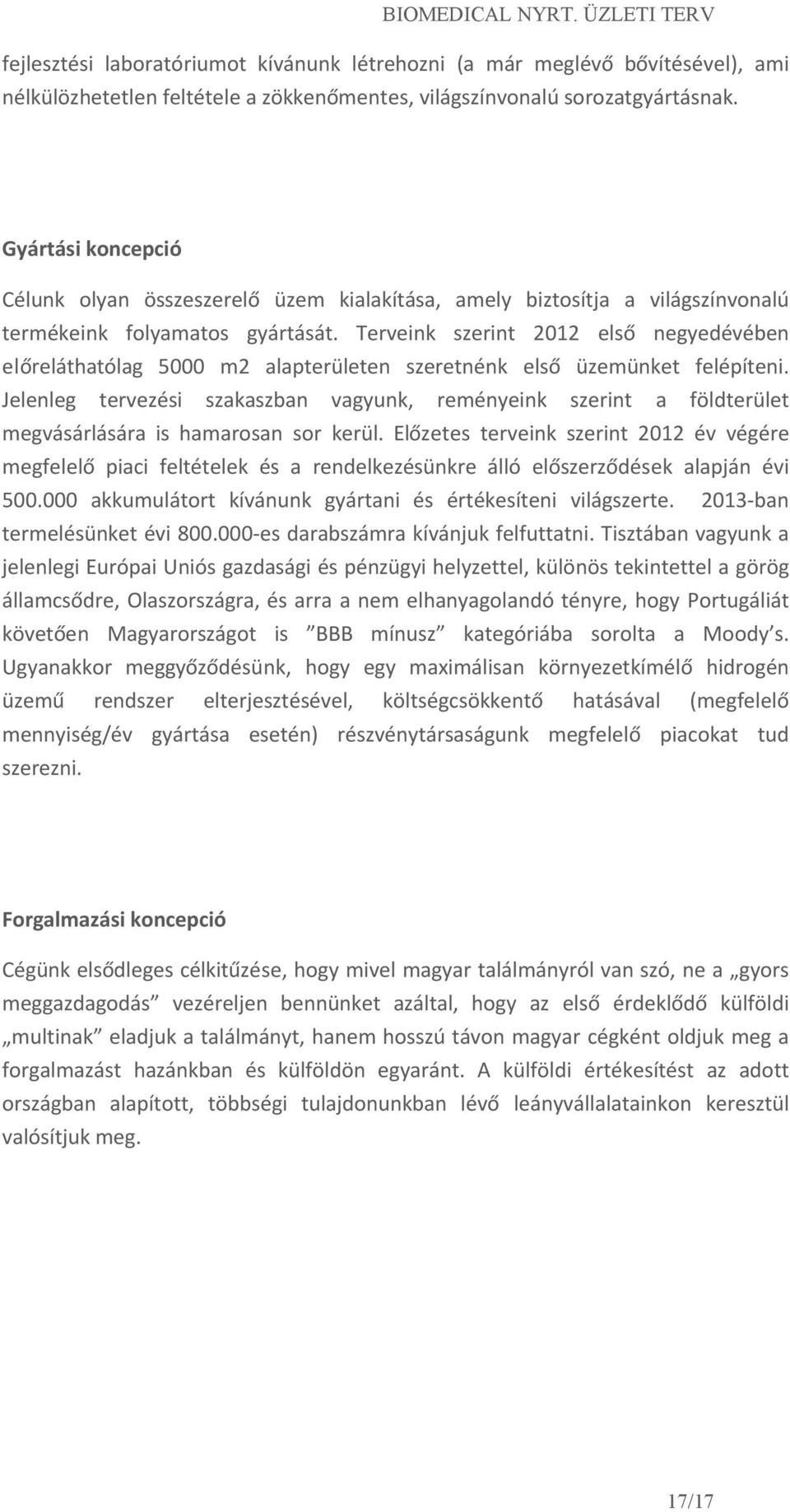 Terveink szerint 2012 első negyedévében előreláthatólag 5000 m2 alapterületen szeretnénk első üzemünket felépíteni.