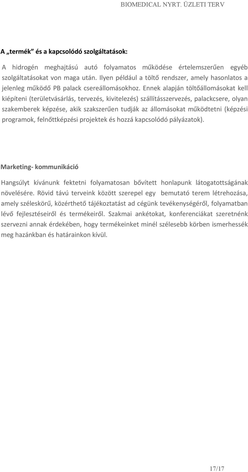 Ennek alapján töltőállomásokat kell kiépíteni (területvásárlás, tervezés, kivitelezés) szállításszervezés, palackcsere, olyan szakemberek képzése, akik szakszerűen tudják az állomásokat működtetni