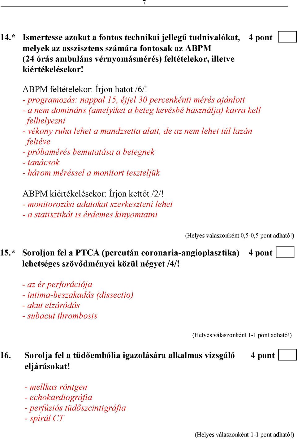 - programozás: nappal 15, éjjel 30 percenkénti mérés ajánlott - a nem domináns (amelyiket a beteg kevésbé használja) karra kell felhelyezni - vékony ruha lehet a mandzsetta alatt, de az nem lehet túl