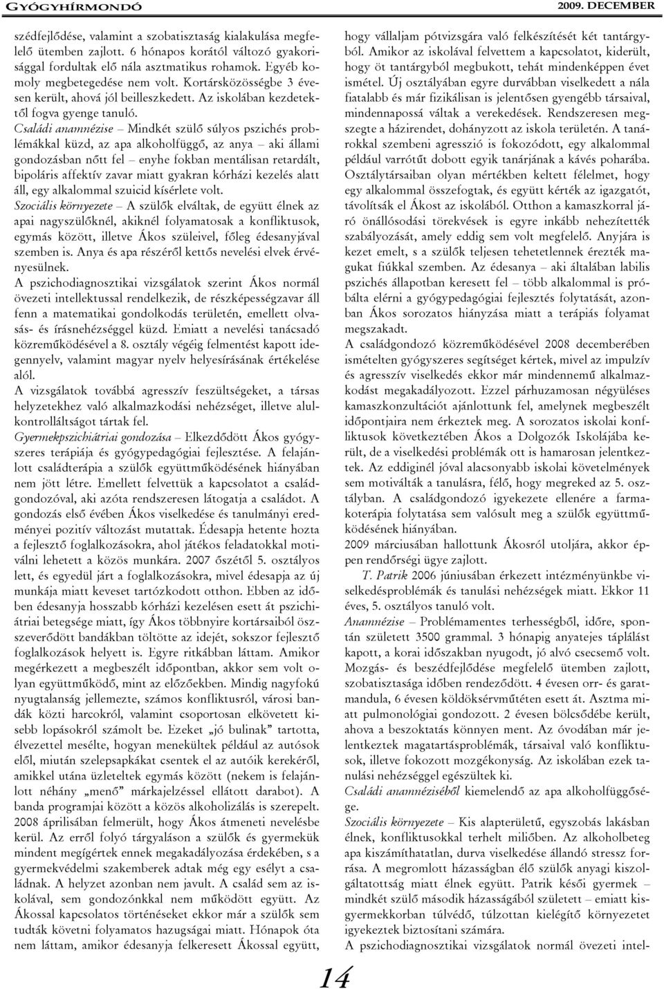 Családi anamnézise Mindkét szülő súlyos pszichés problémákkal küzd, az apa alkoholfüggő, az anya aki állami gondozásban nőtt fel enyhe fokban mentálisan retardált, bipoláris affektív zavar miatt