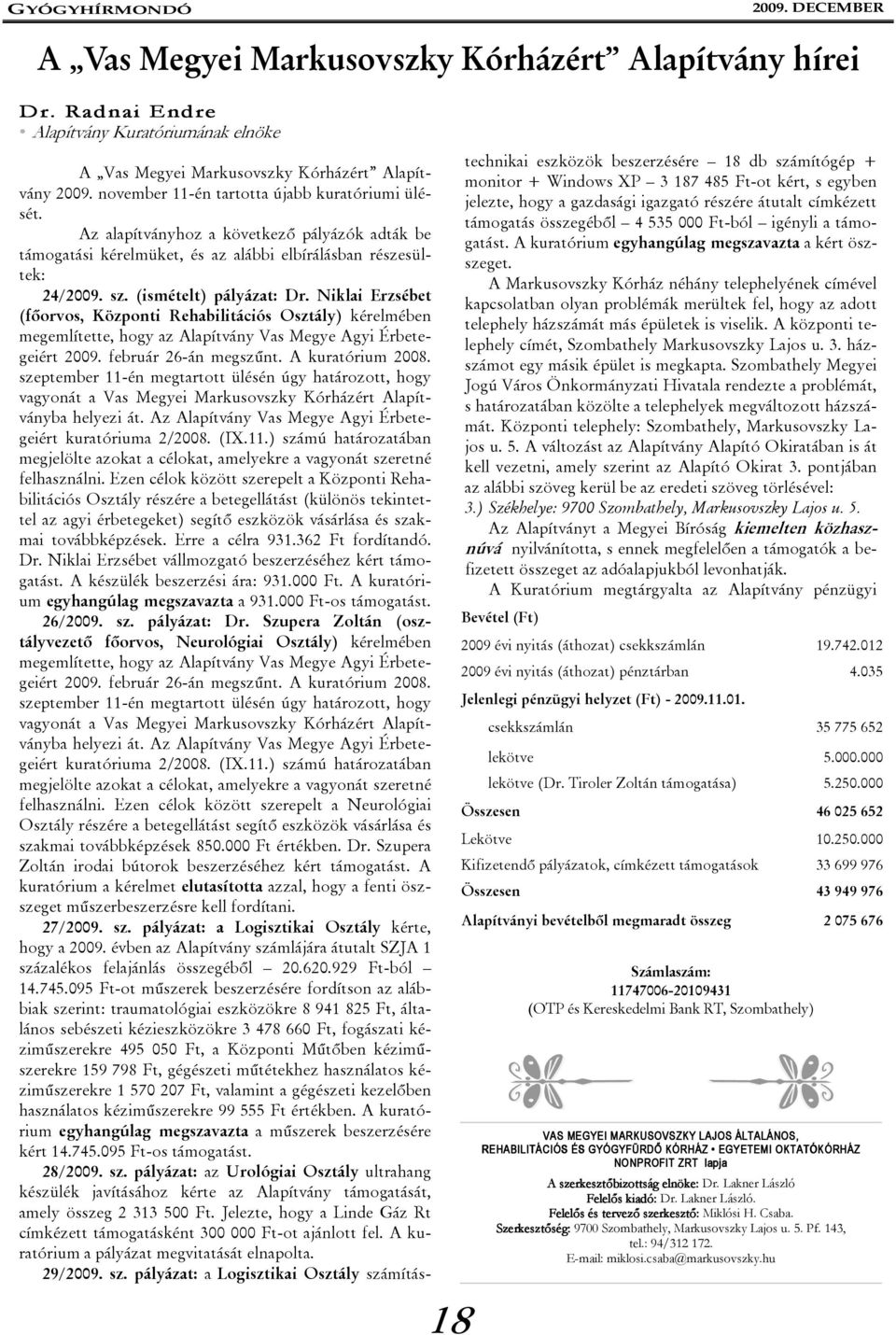 Niklai Erzsébet (főorvos, Központi Rehabilitációs Osztály) kérelmében megemlítette, hogy az Alapítvány Vas Megye Agyi Érbetegeiért 2009. február 26-án megszűnt. A kuratórium 2008.