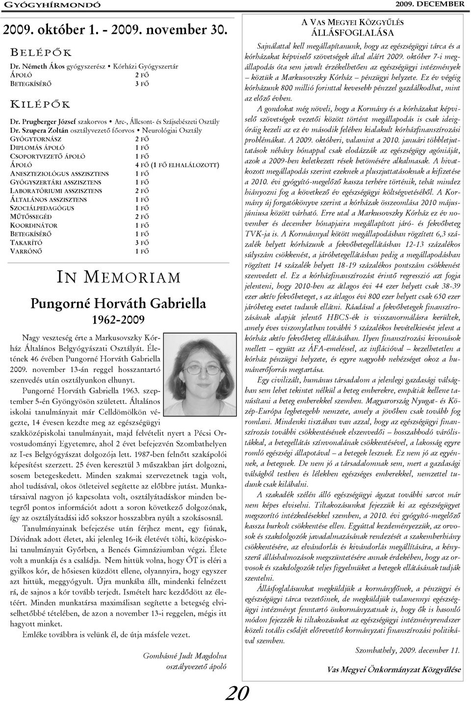 Szupera Zoltán osztályvezető főorvos Neurológiai Osztály GYÓGYTORNÁSZ 2 FŐ DIPLOMÁS ÁPOLÓ 1 FŐ CSOPORTVEZETŐ ÁPOLÓ 1 FŐ ÁPOLÓ 4 FŐ (1 FŐ ELHALÁLOZOTT) ANESZTEZIOLÓGUS ASSZISZTENS 1 FŐ GYÓGYSZERTÁRI