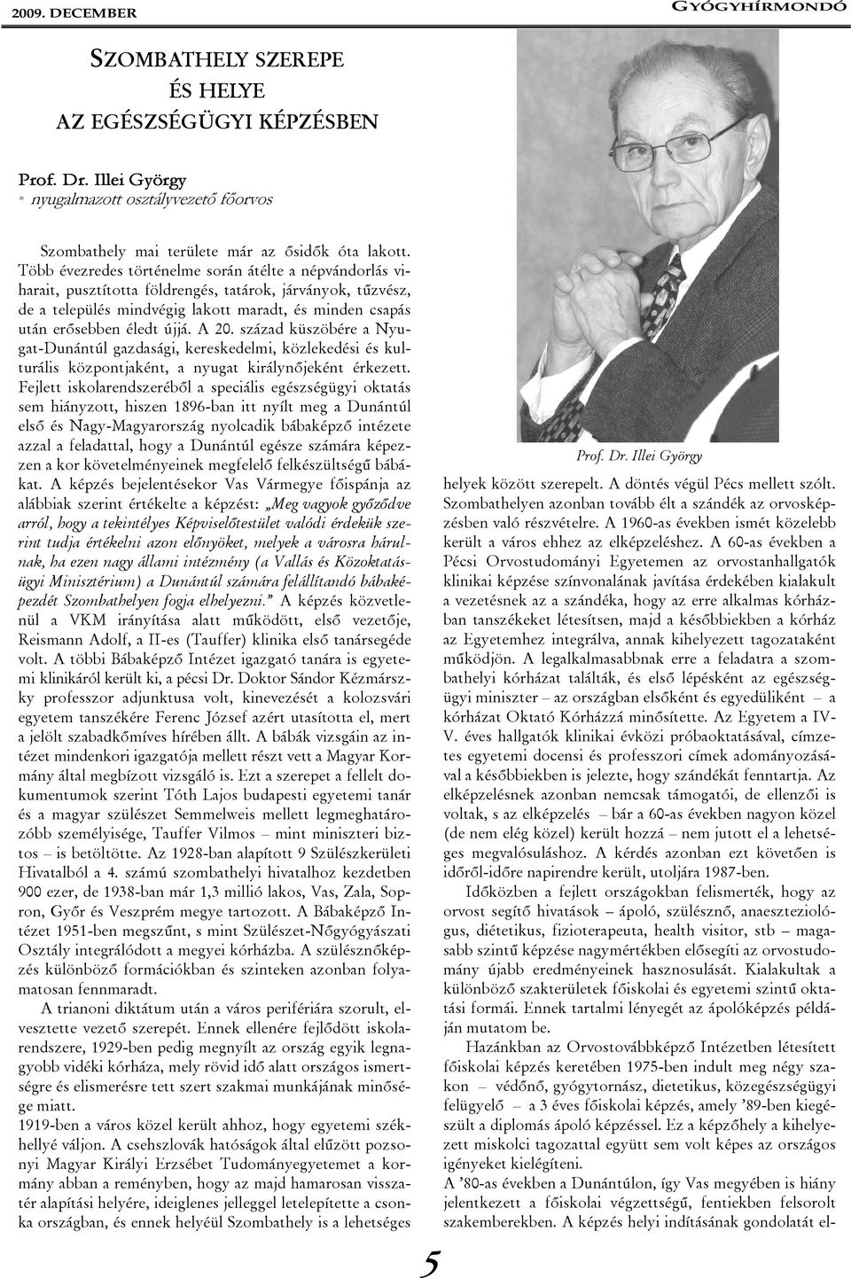 A 20. század küszöbére a Nyugat-Dunántúl gazdasági, kereskedelmi, közlekedési és kulturális központjaként, a nyugat királynőjeként érkezett.